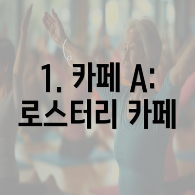 1. 카페 A: 로스터리 카페