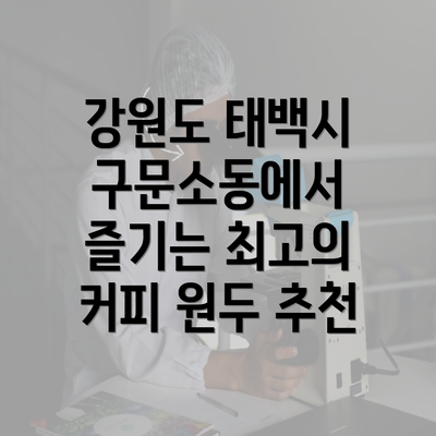강원도 태백시 구문소동에서 즐기는 최고의 커피 원두 추천