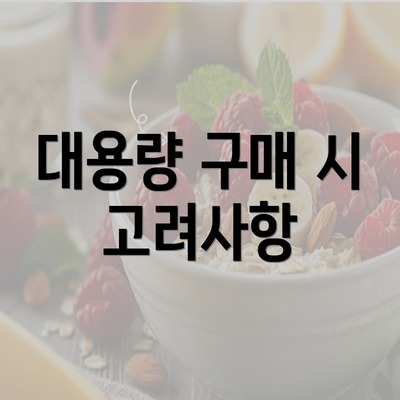 대용량 구매 시 고려사항