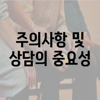 주의사항 및 상담의 중요성