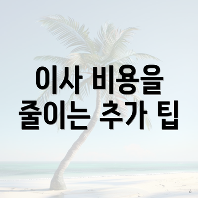 이사 비용을 줄이는 추가 팁