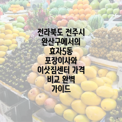 전라북도 전주시 완산구에서의 효자5동 포장이사와 이삿짐센터 가격 비교 완벽 가이드