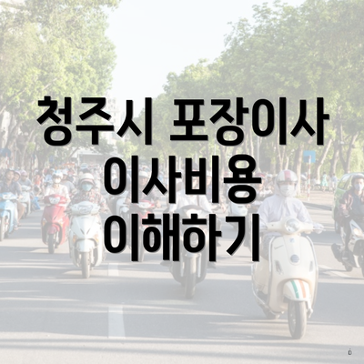 청주시 포장이사 이사비용 이해하기