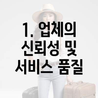 1. 업체의 신뢰성 및 서비스 품질