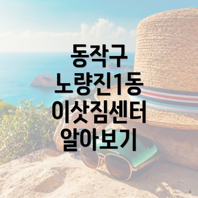동작구 노량진1동 이삿짐센터 알아보기