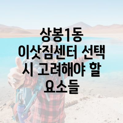 상봉1동 이삿짐센터 선택 시 고려해야 할 요소들