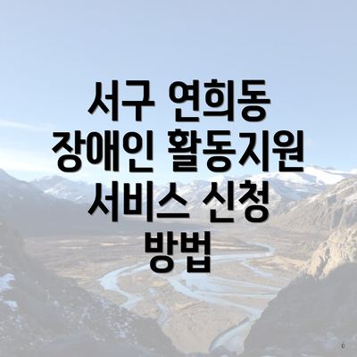 서구 연희동 장애인 활동지원 서비스 신청 방법