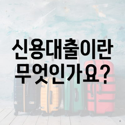 신용대출이란 무엇인가요?