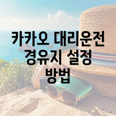 카카오 대리운전 경유지 설정 방법